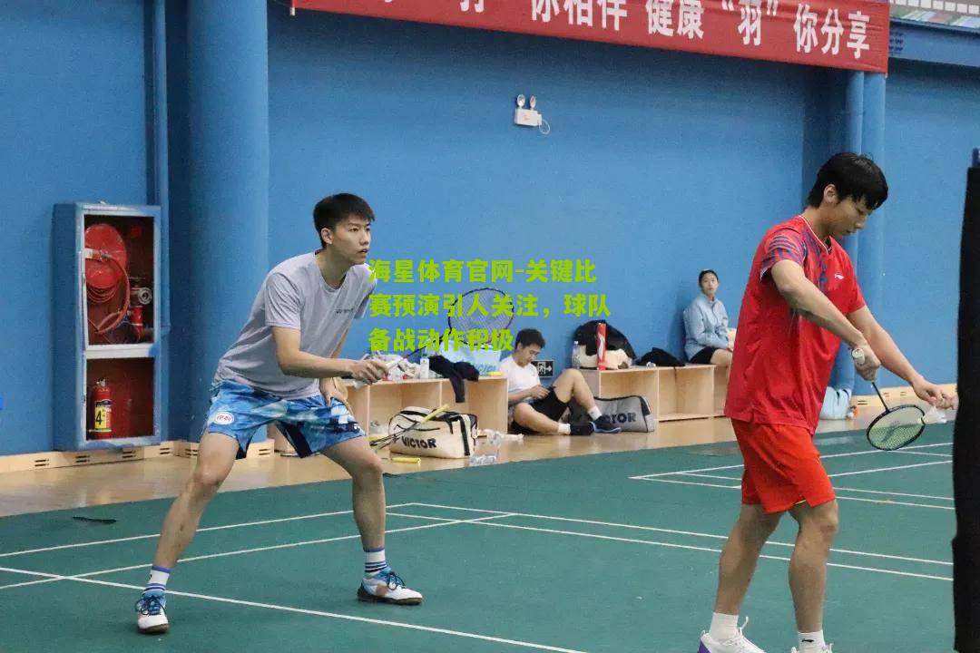 关键比赛预演引人关注，球队备战动作积极