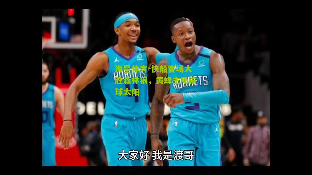 海星体育-快船客场大胜森林狼，黄蜂主场输球太阳